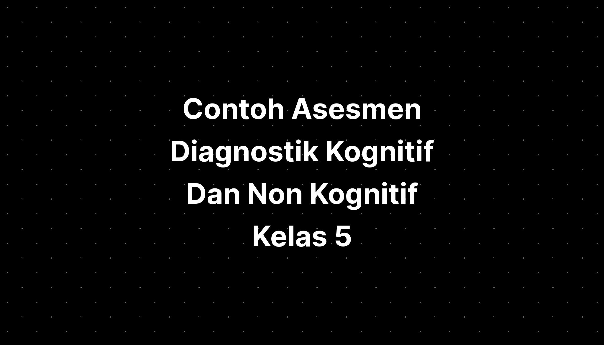 Contoh Asesmen Diagnostik Kognitif Dan Non Kognitif Kelas 5 - IMAGESEE